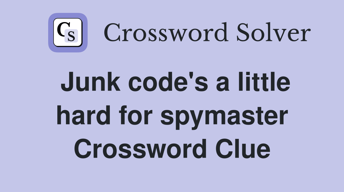 Junk code's a little hard for spymaster Crossword Clue