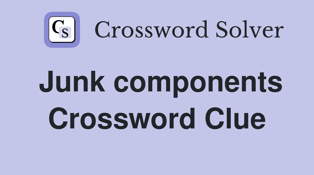 Junk components Crossword Clue