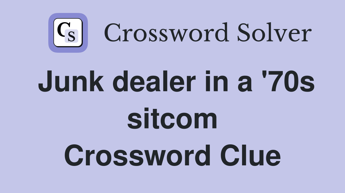 Junk dealer in a '70s sitcom Crossword Clue