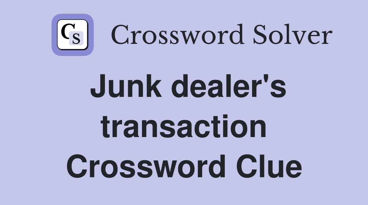 Junk dealer's transaction Crossword Clue