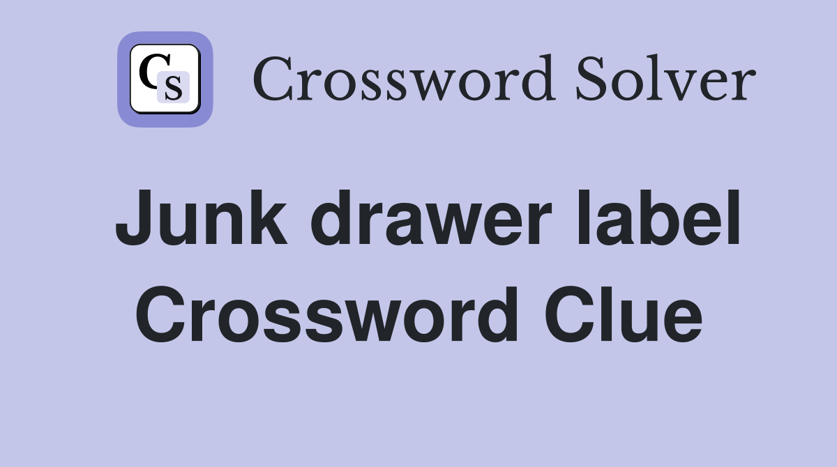 Junk drawer label Crossword Clue