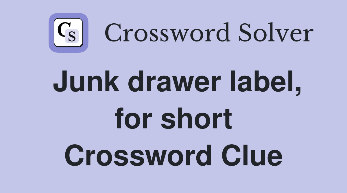 Junk drawer label, for short Crossword Clue