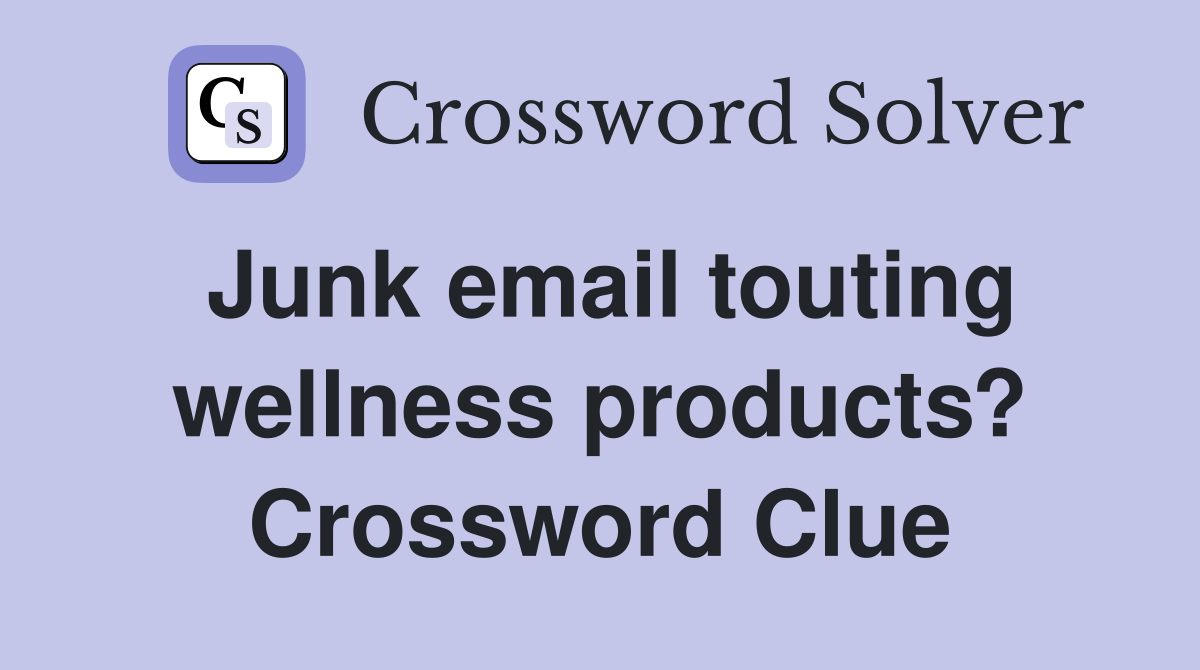 Junk email touting wellness products? Crossword Clue