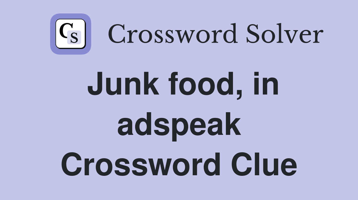Junk food, in adspeak Crossword Clue