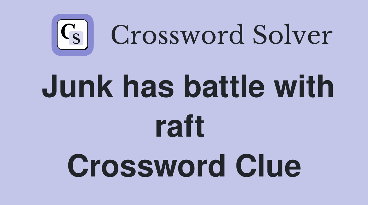 Junk has battle with raft  Crossword Clue