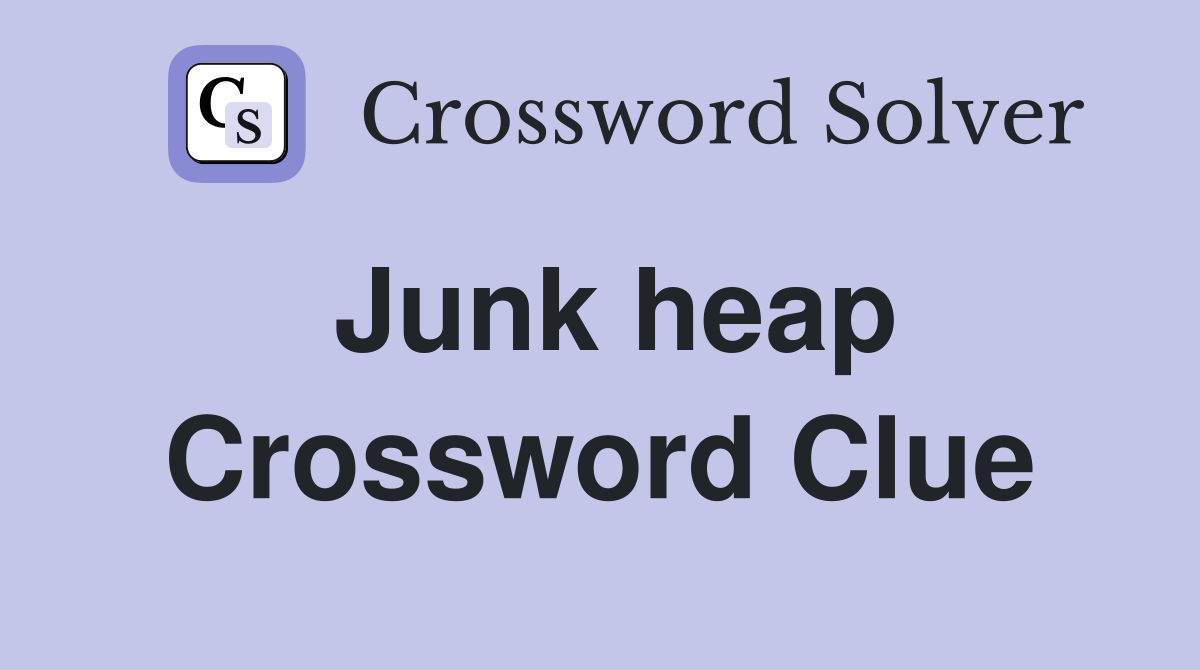 Junk heap Crossword Clue