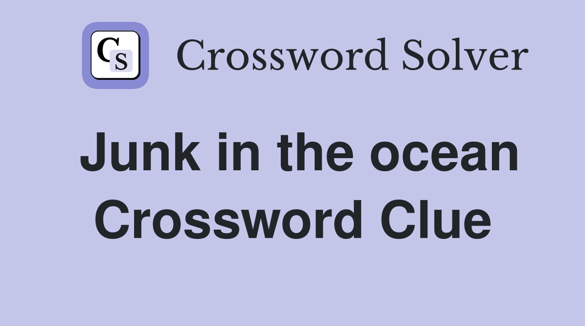 Junk in the ocean Crossword Clue