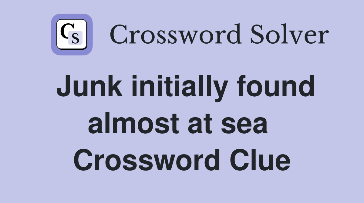 Junk initially found almost at sea  Crossword Clue