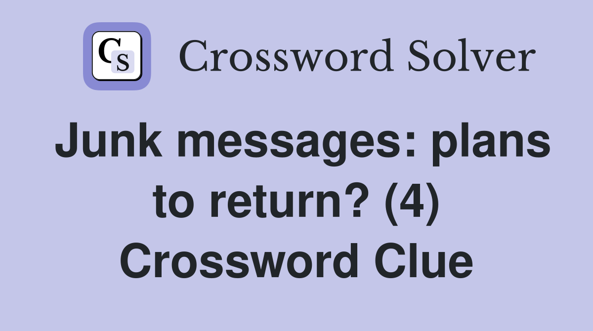Junk messages: plans to return? (4) Crossword Clue