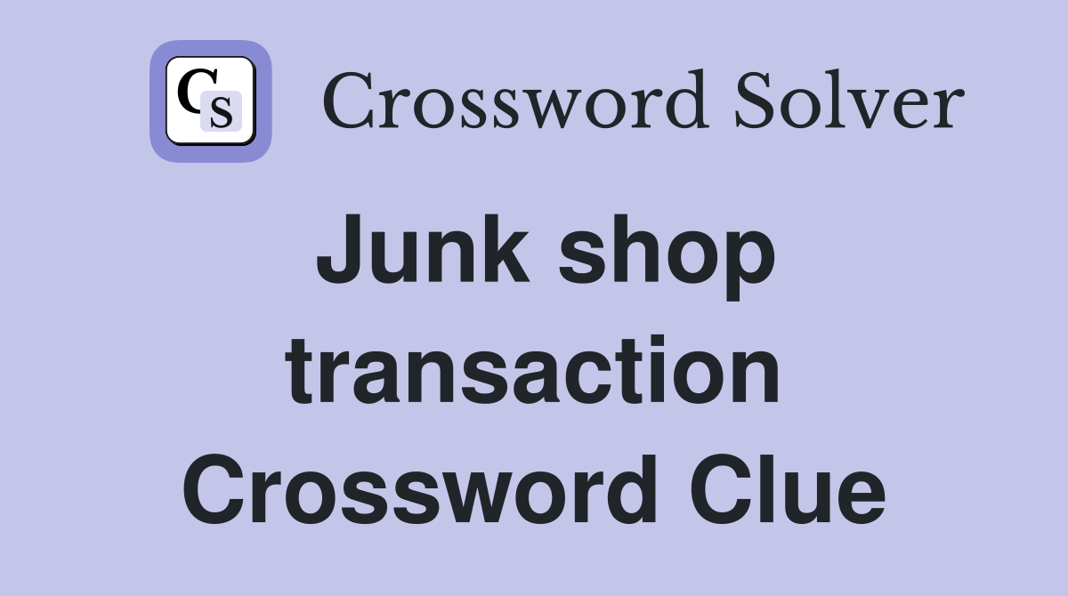 Junk shop transaction Crossword Clue