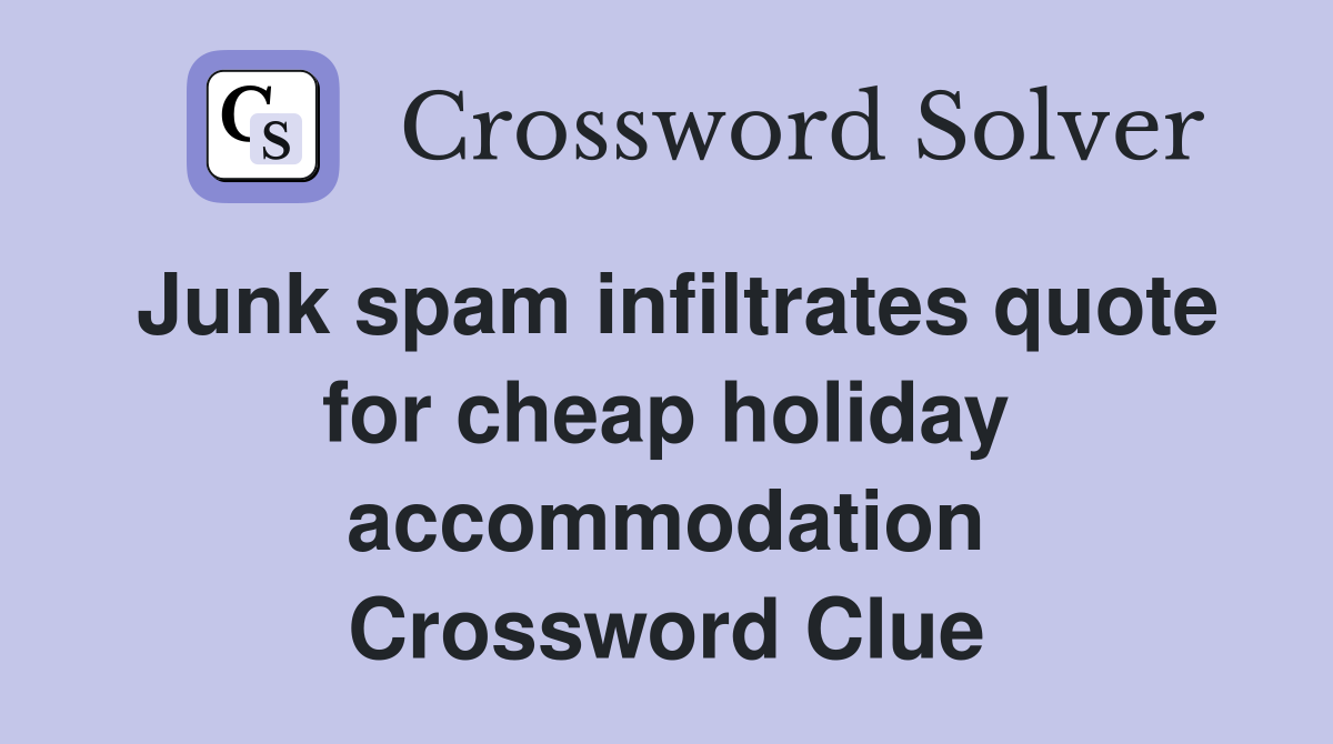 Junk spam infiltrates quote for cheap holiday accommodation Crossword Clue