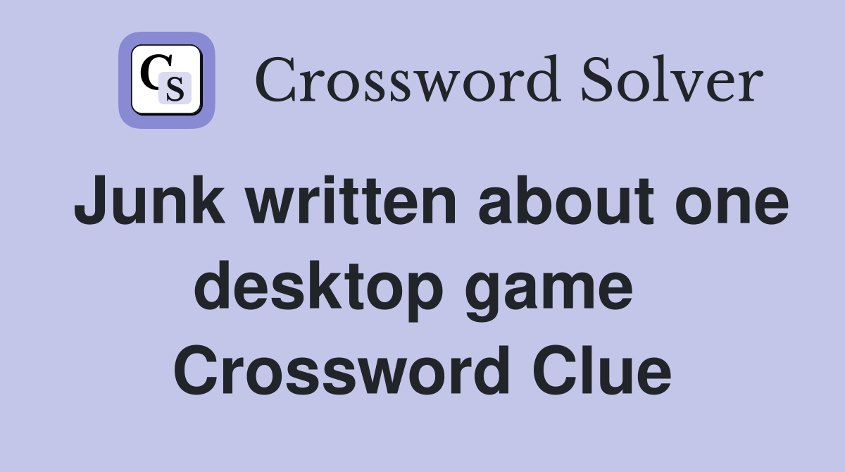 Junk written about one desktop game  Crossword Clue
