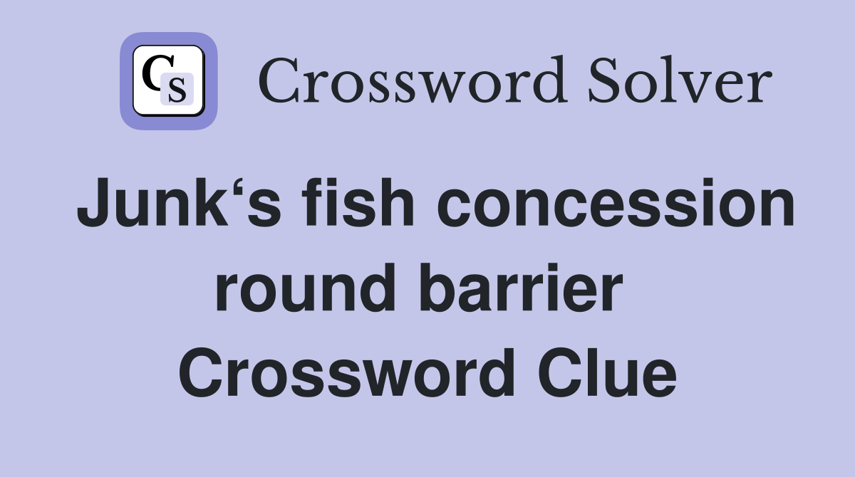 Junk‘s fish concession round barrier  Crossword Clue