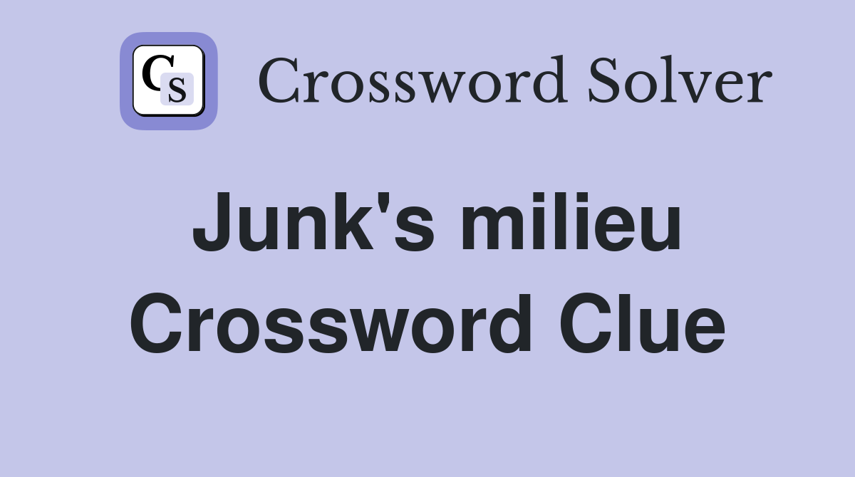 Junk's milieu Crossword Clue