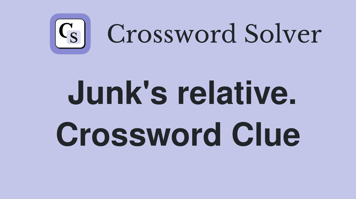 Junk's relative. Crossword Clue
