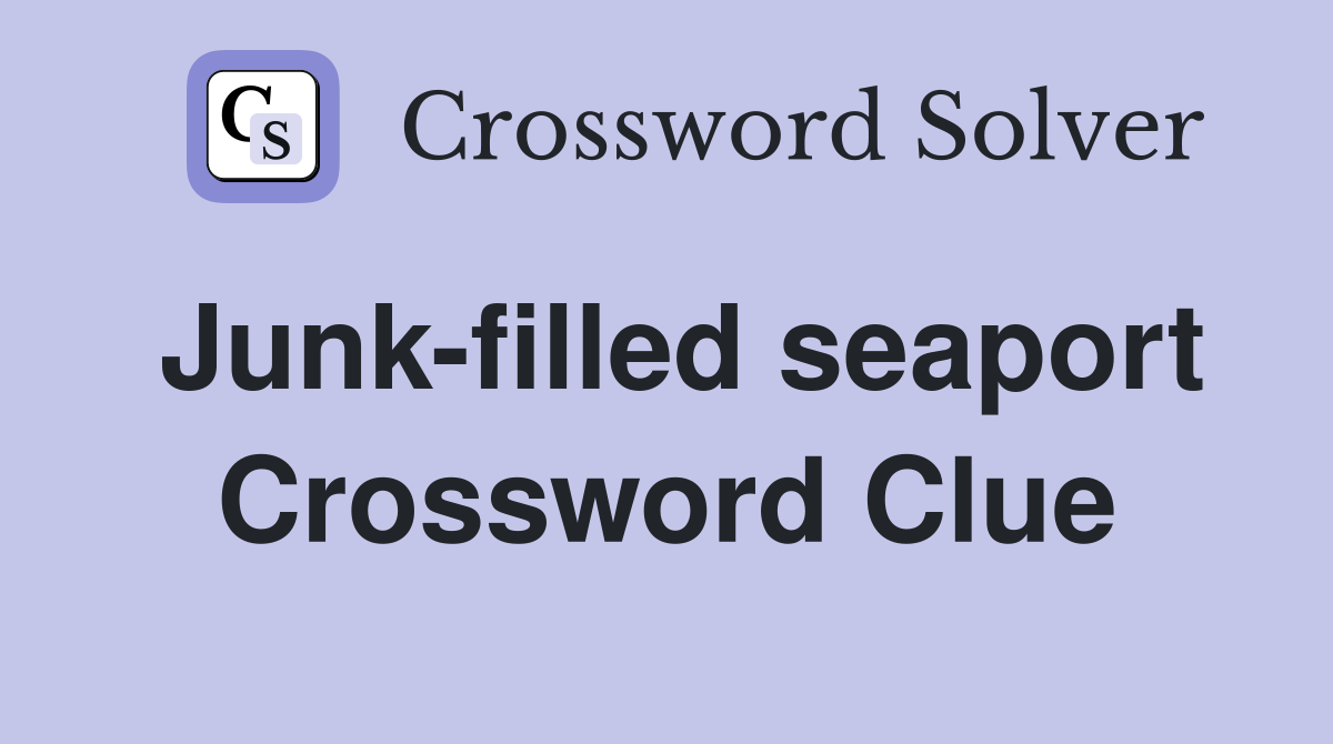 Junk-filled seaport Crossword Clue