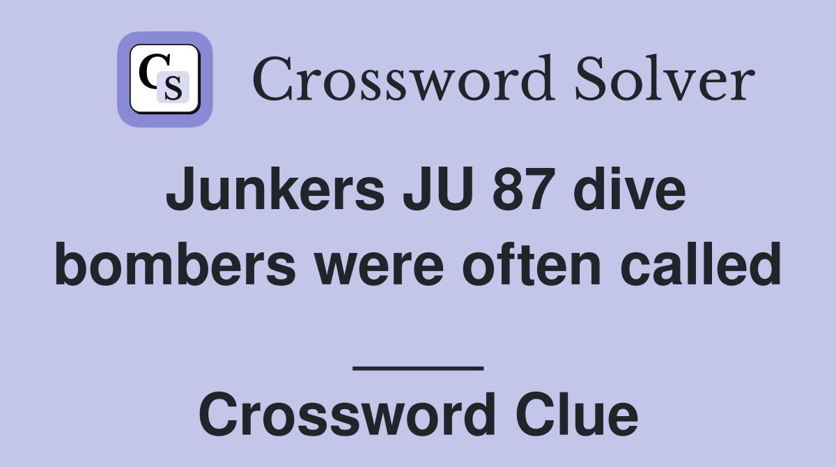 Junkers JU 87 dive bombers were often called ____ Crossword Clue