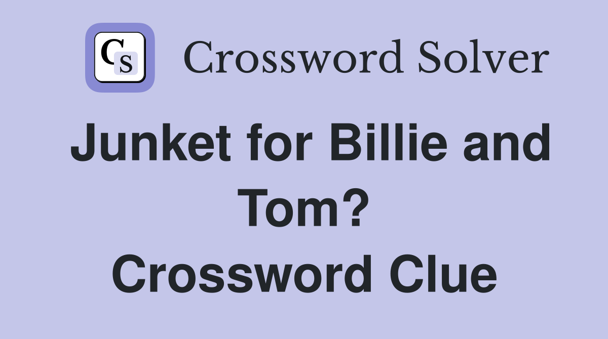 Junket for Billie and Tom? Crossword Clue