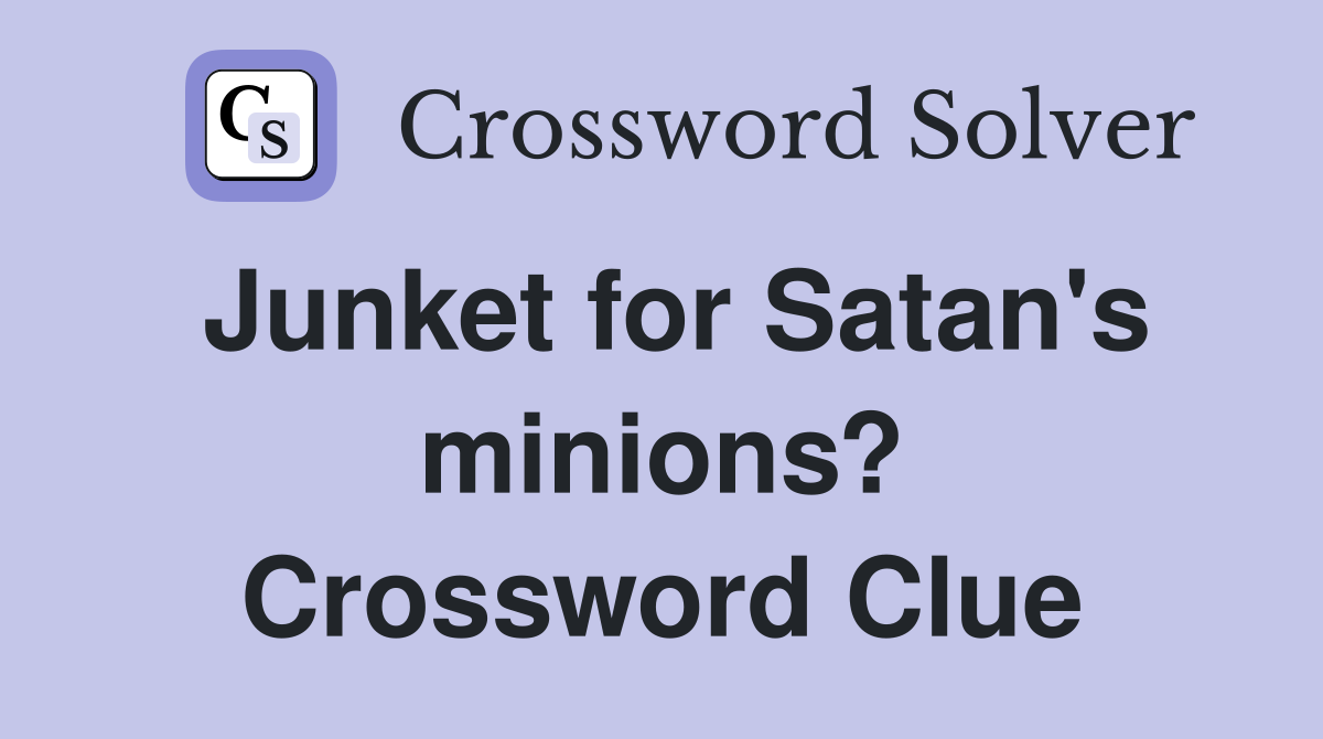 Junket for Satan's minions? Crossword Clue