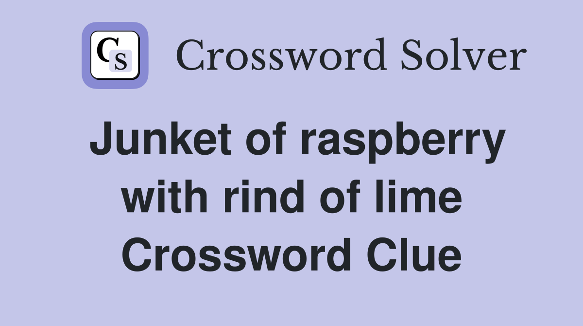 Junket of raspberry with rind of lime Crossword Clue