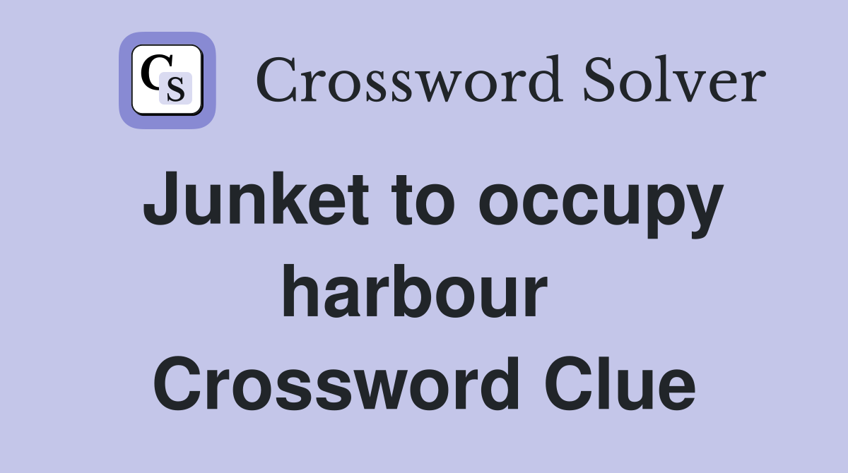 Junket to occupy harbour  Crossword Clue