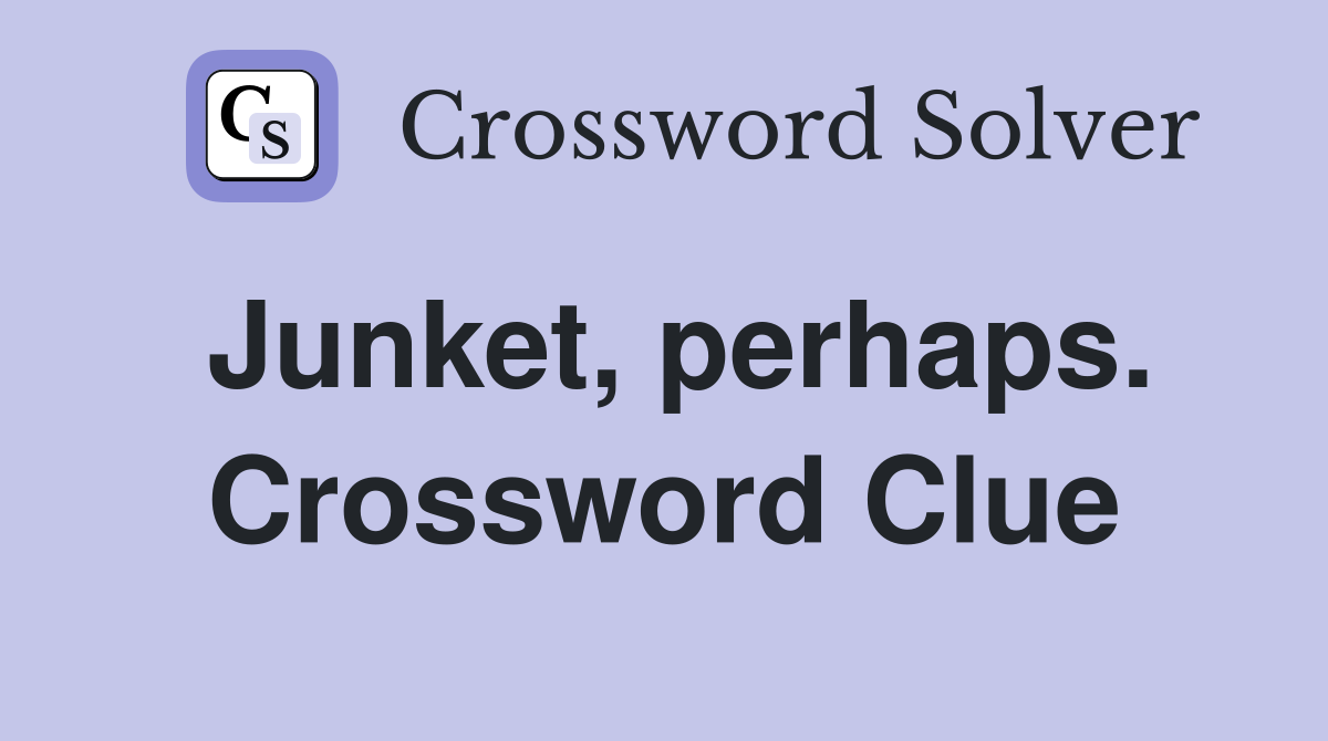 Junket, perhaps. Crossword Clue