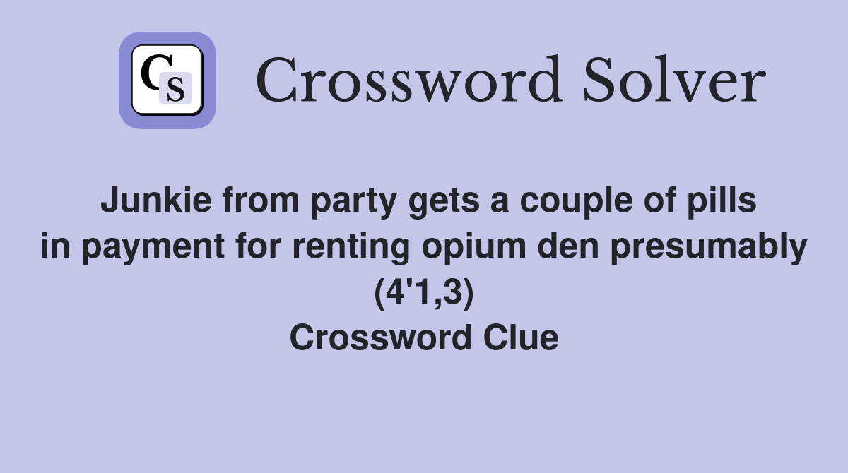 Junkie from party gets a couple of pills in payment for renting opium den presumably (4'1,3) Crossword Clue