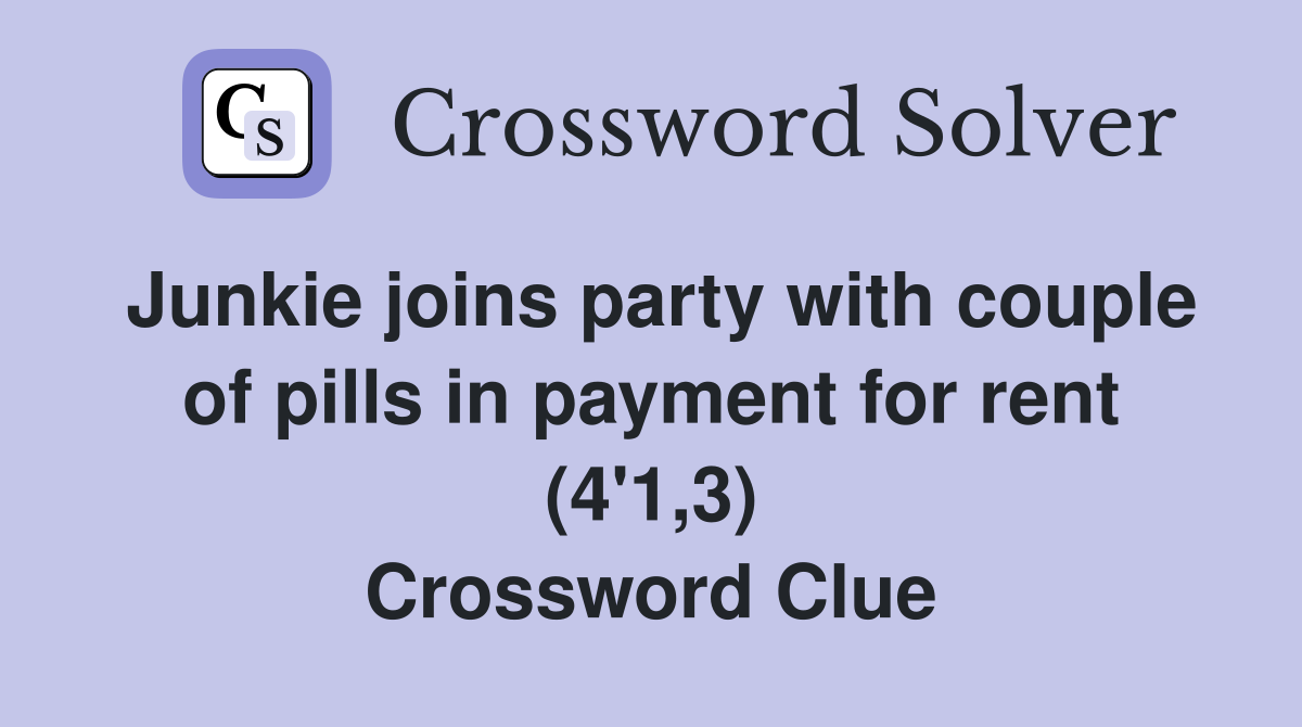 Junkie joins party with couple of pills in payment for rent (4'1,3) Crossword Clue