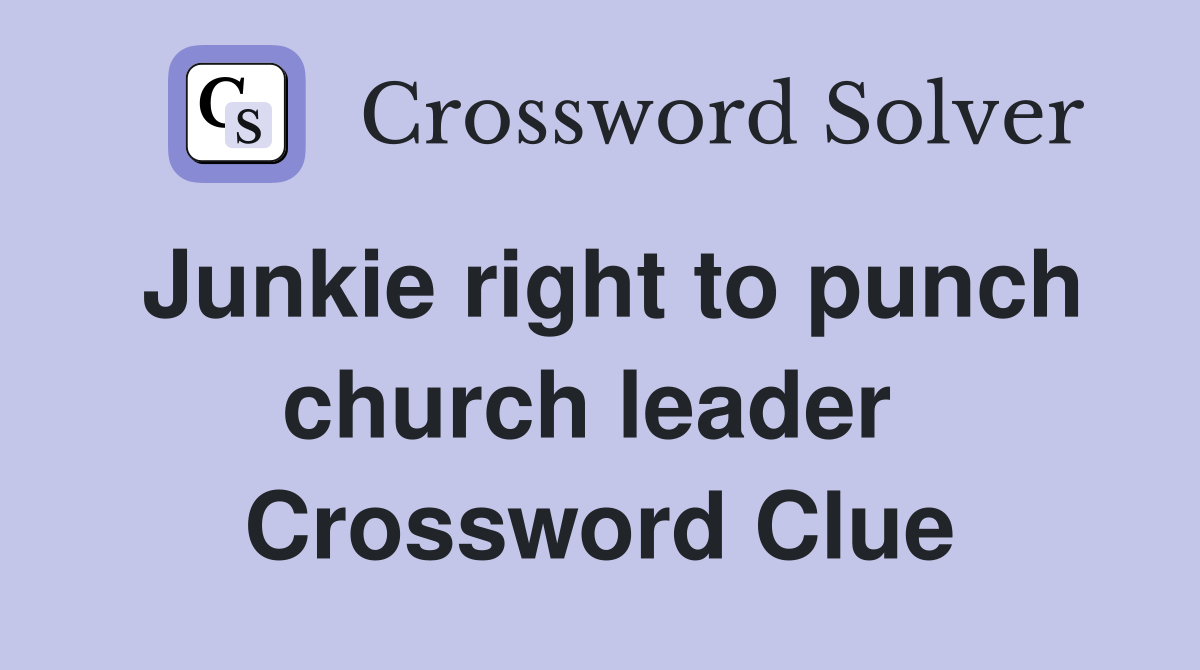 Junkie right to punch church leader  Crossword Clue