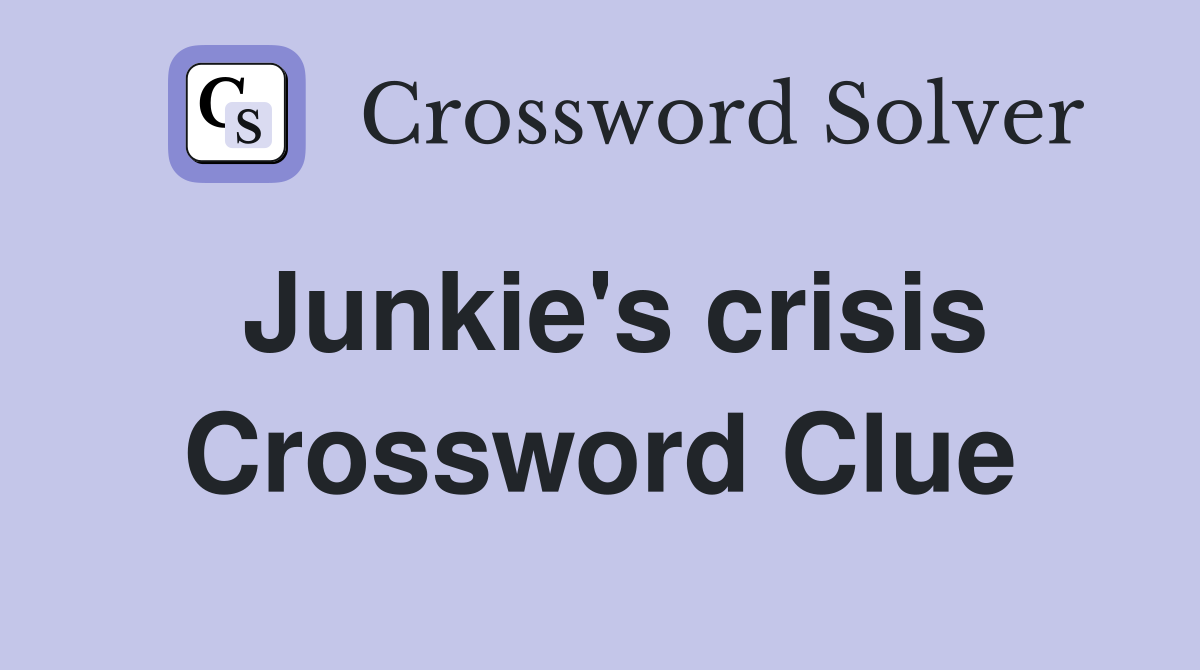 Junkie's crisis Crossword Clue