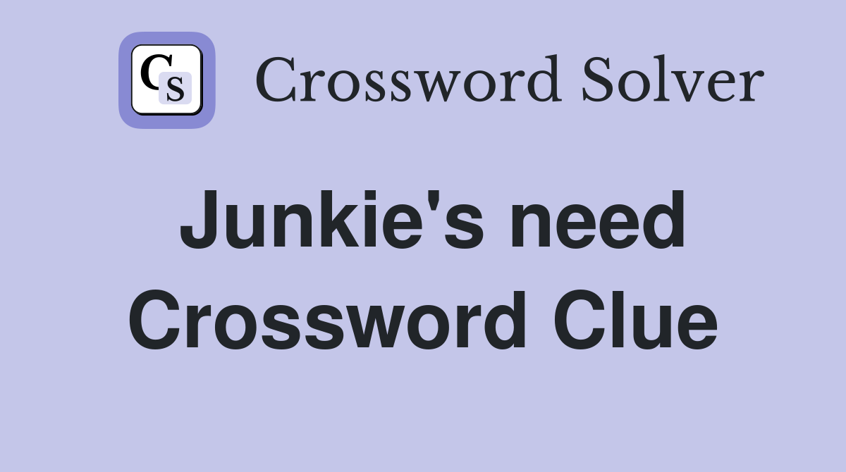 Junkie's need Crossword Clue