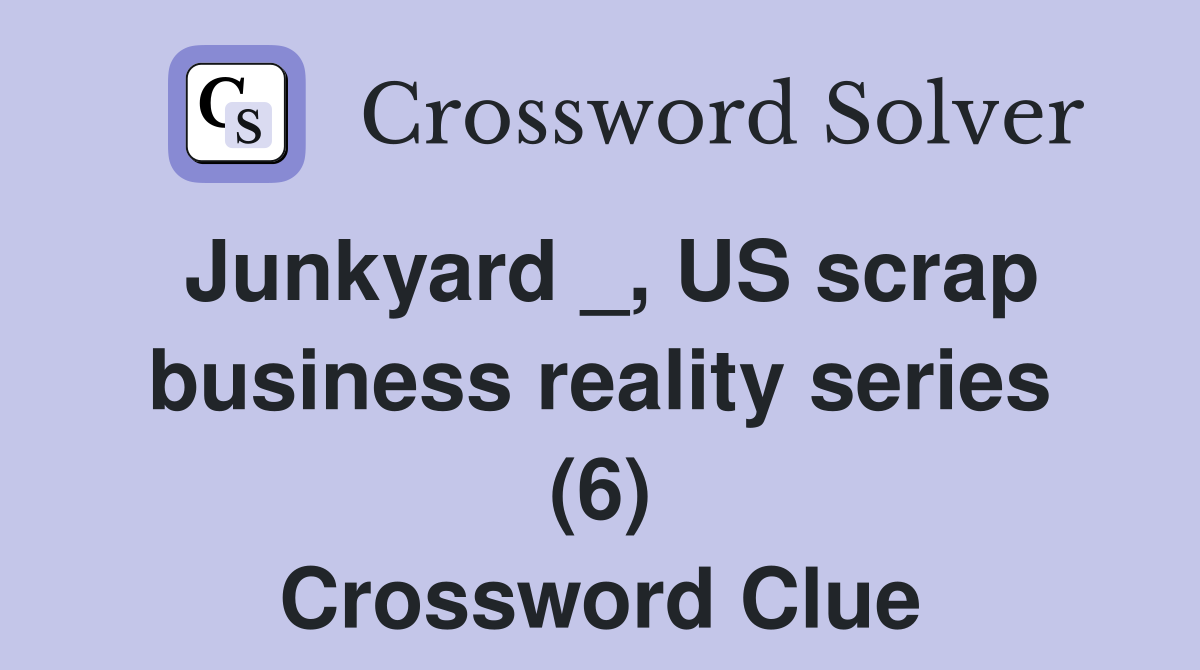 Junkyard _, US scrap business reality series (6) Crossword Clue