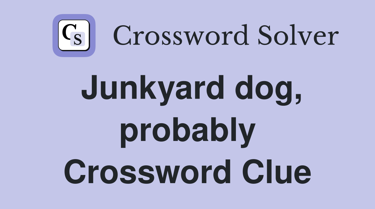 Junkyard dog, probably Crossword Clue
