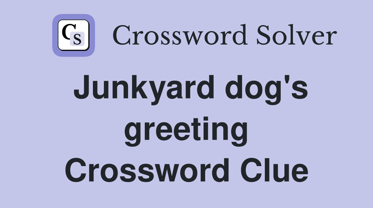 Junkyard dog's greeting Crossword Clue