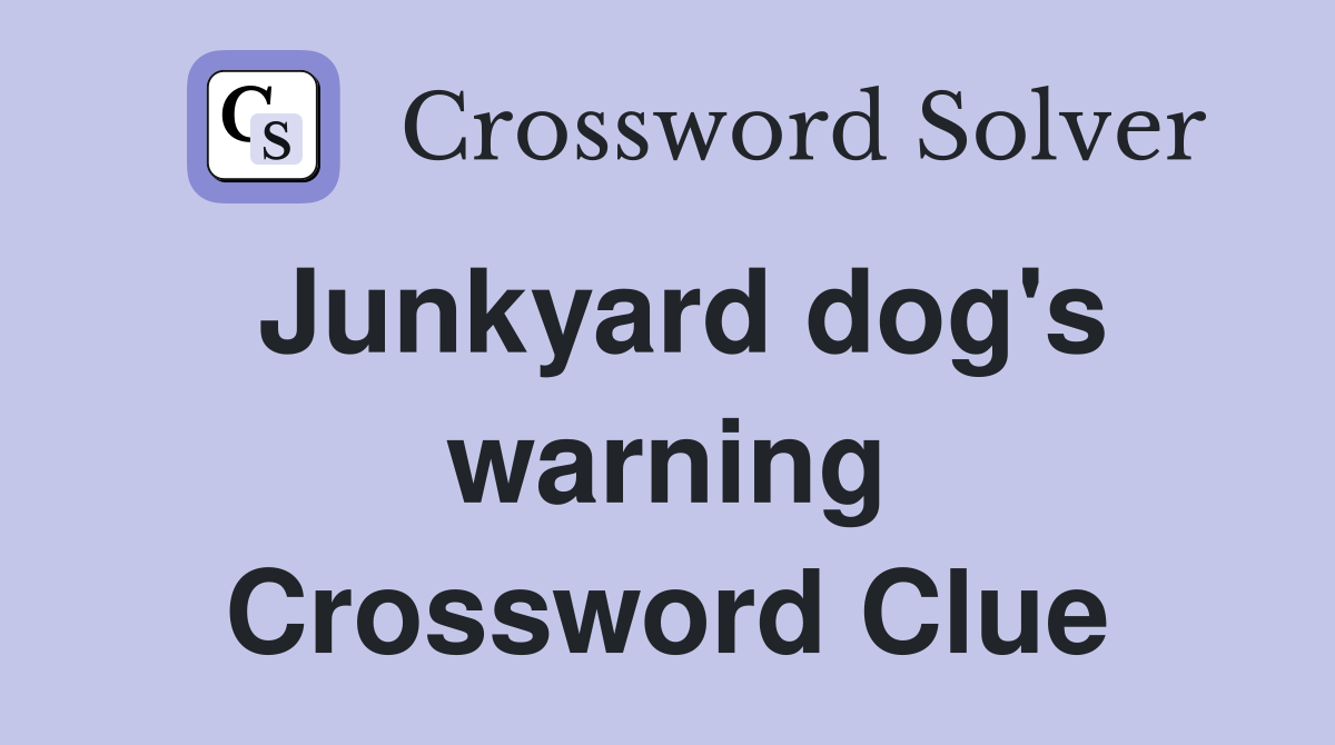 Junkyard dog's warning Crossword Clue
