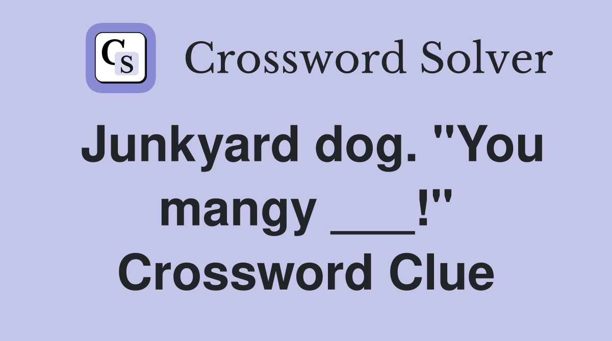 Junkyard dog. "You mangy ___!" Crossword Clue