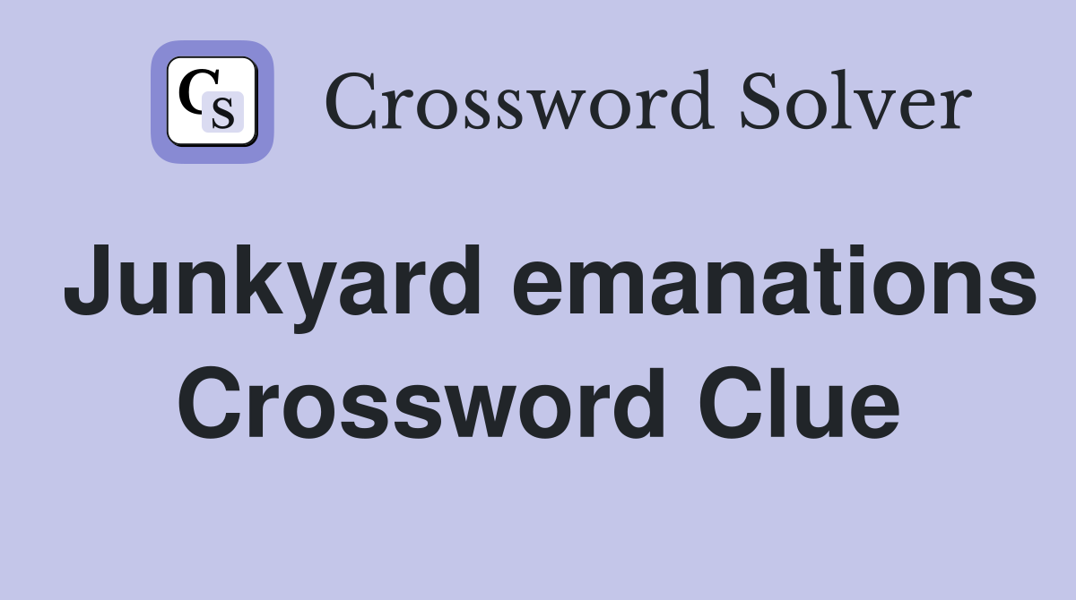 Junkyard emanations Crossword Clue