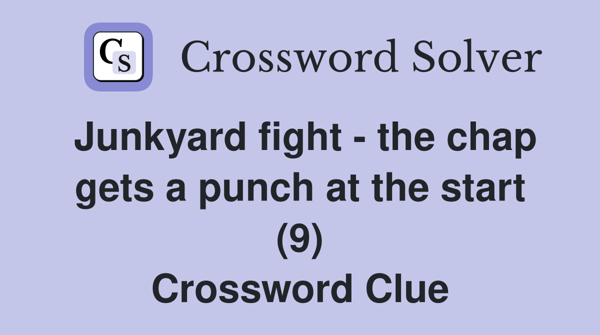 Junkyard fight - the chap gets a punch at the start (9) Crossword Clue