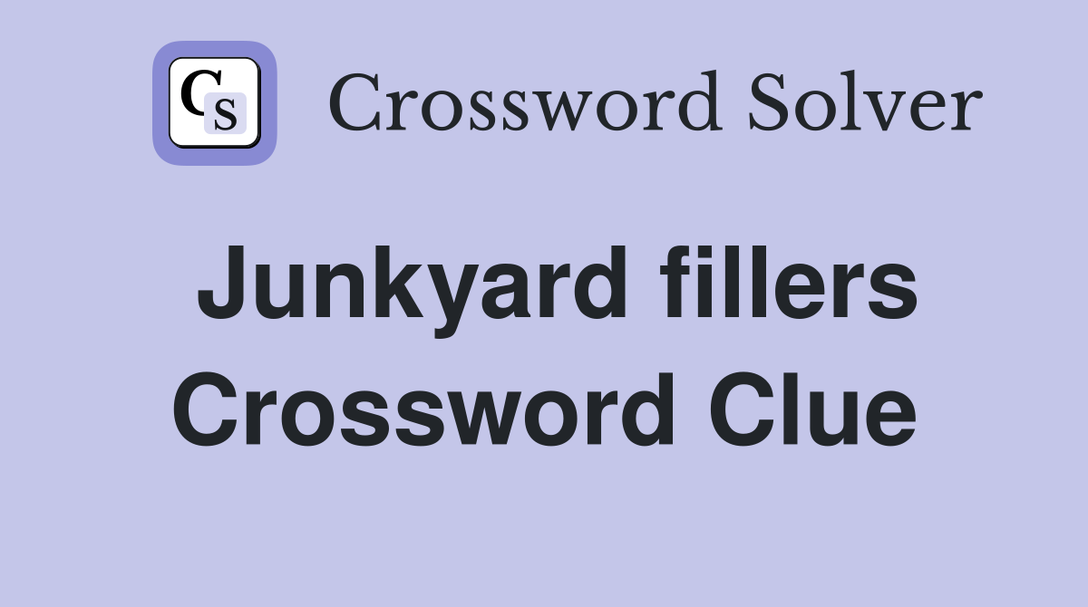 Junkyard fillers Crossword Clue