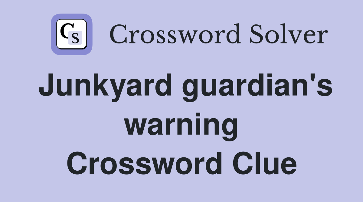 Junkyard guardian's warning Crossword Clue