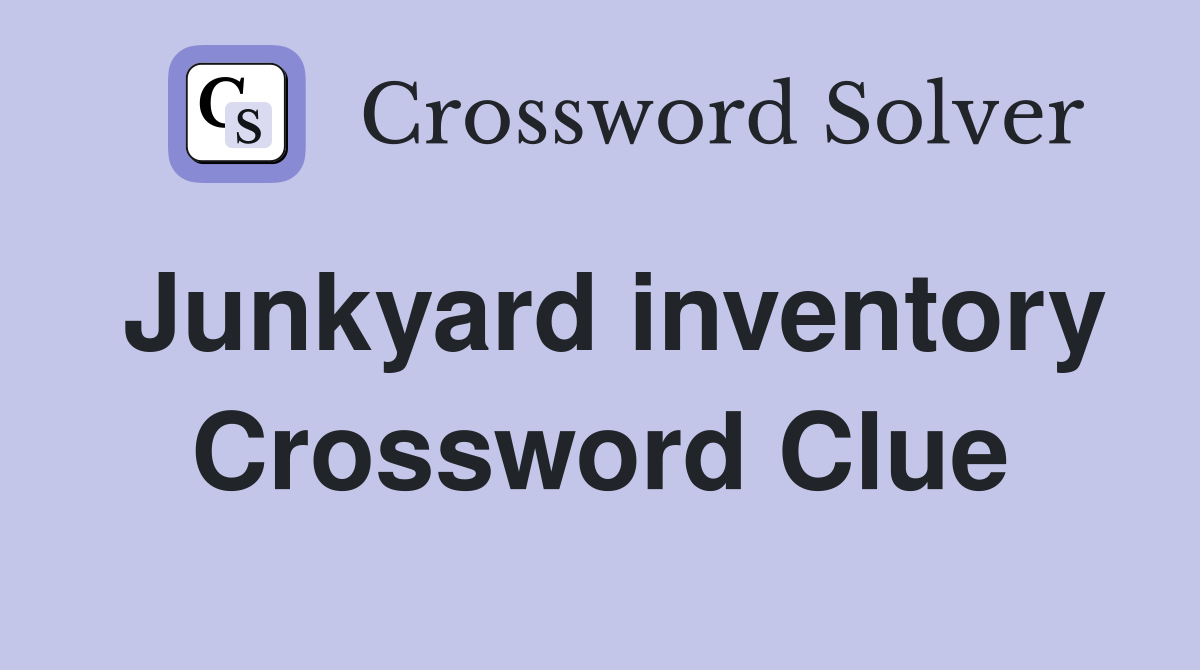 Junkyard inventory Crossword Clue