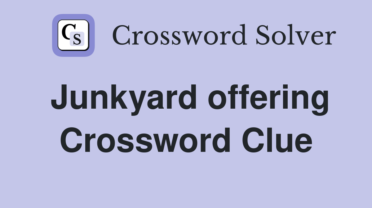 Junkyard offering Crossword Clue