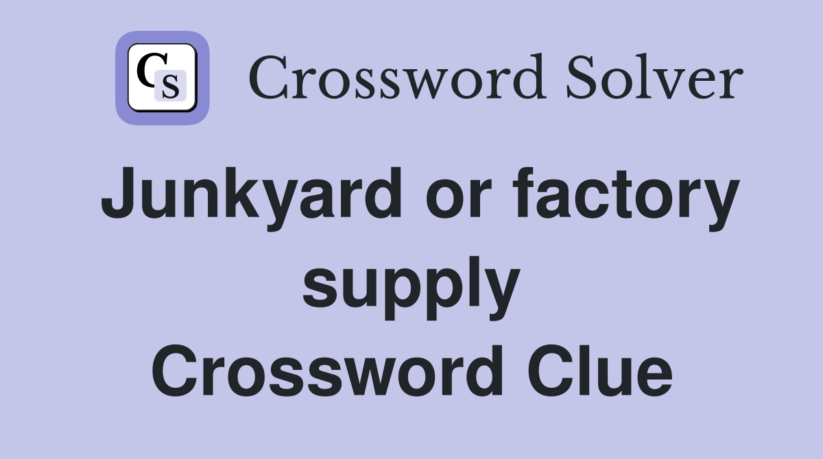 Junkyard or factory supply Crossword Clue