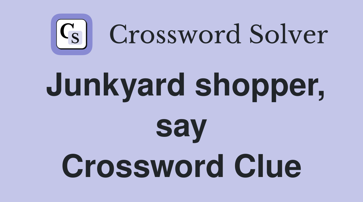 Junkyard shopper, say Crossword Clue