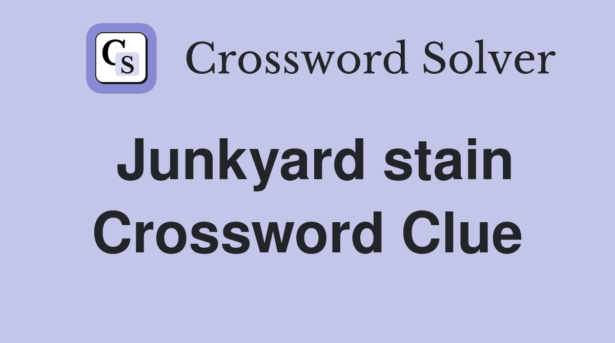 Junkyard stain Crossword Clue
