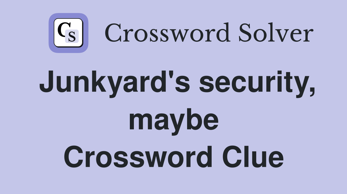 Junkyard's security, maybe Crossword Clue