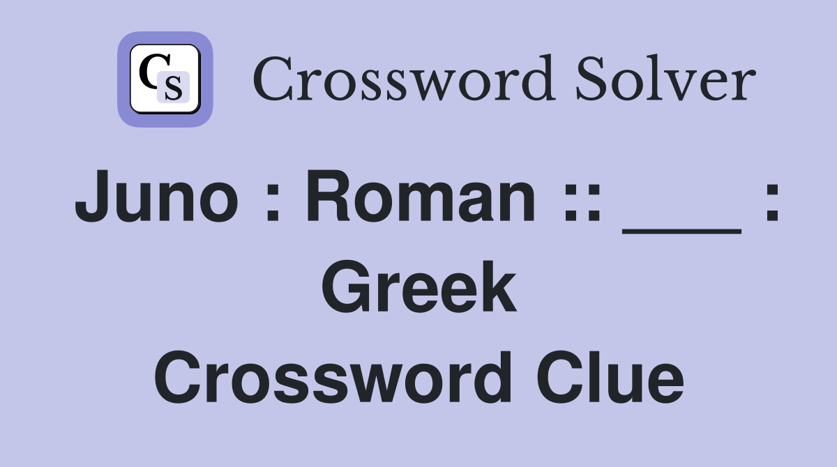 Juno : Roman :: ___ : Greek Crossword Clue