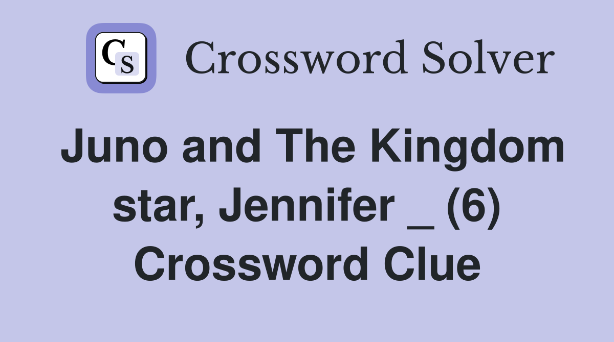 Juno and The Kingdom star, Jennifer _ (6) Crossword Clue