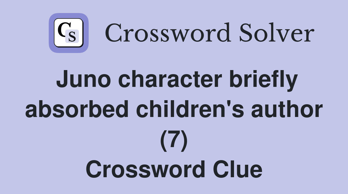 Juno character briefly absorbed children's author (7) Crossword Clue