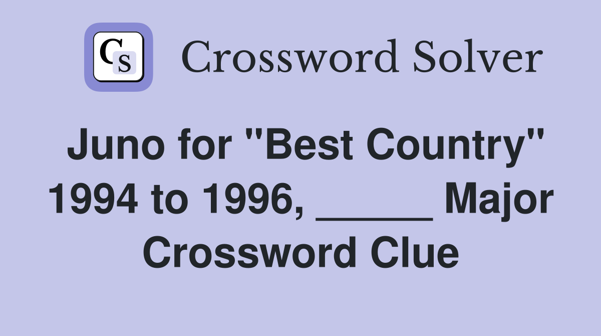 Juno for "Best Country" 1994 to 1996, _____ Major Crossword Clue